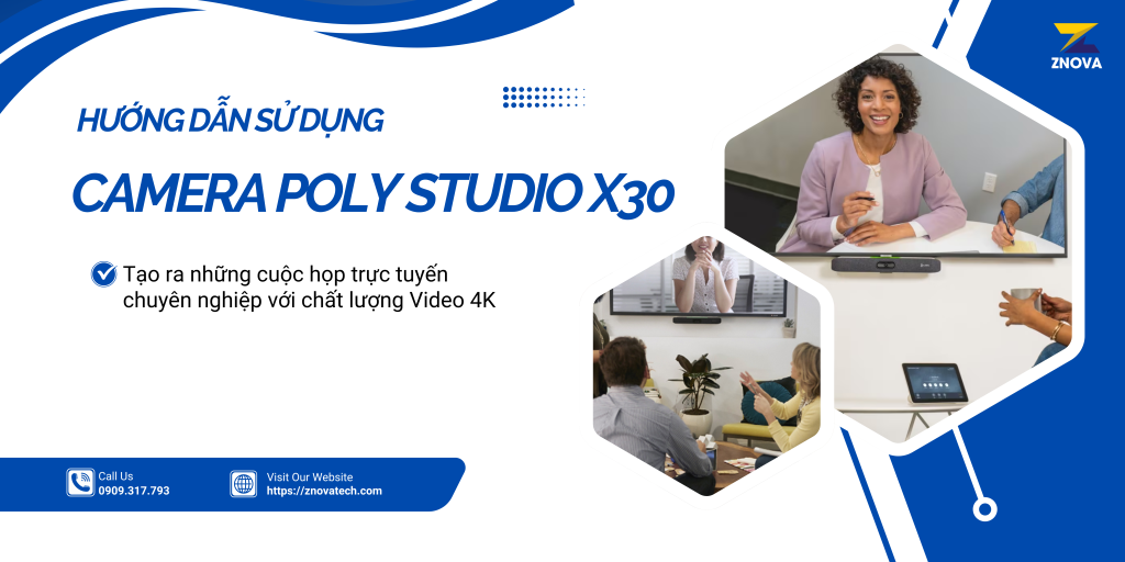 Hướng dẫn sử dụng camera Poly Studio X30: Tạo ra những cuộc họp trực tuyến chuyên nghiệp với chất lượng video 4K HDSD Poly X30