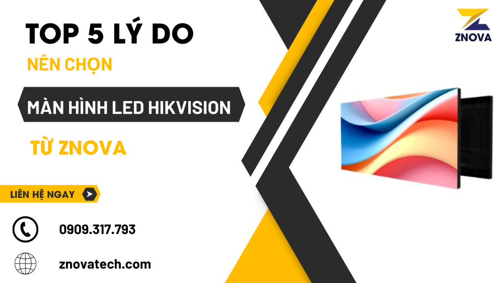Top 5 Lý Do Nên Chọn Màn Hình LED Hikvision Từ Nhà Cung Cấp ZNOVA Top 5 ly do nen chon man hinh LED HikVision