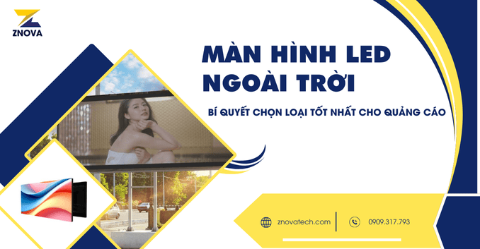Màn hình LED ngoài trời: Bí quyết chọn loại tốt nhất cho quảng cáo MAN HINH LED NGOAI TROI BI QUYET CHON LOAI TOT NHAT CHO QUANG CAO